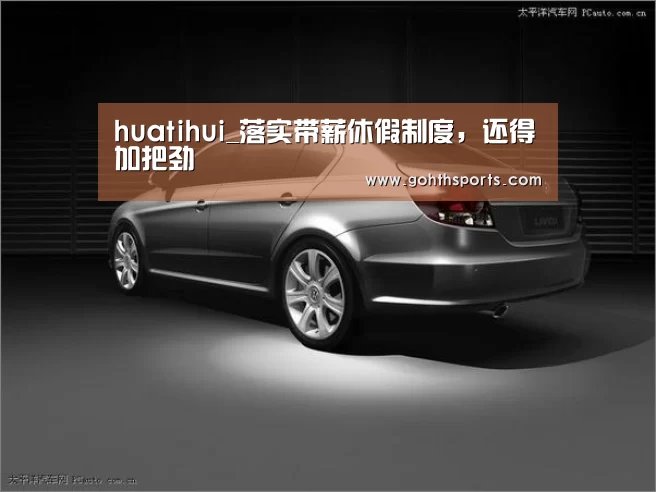 huatihui_落实带薪休假制度,还得加把劲(图3) 华体会首页