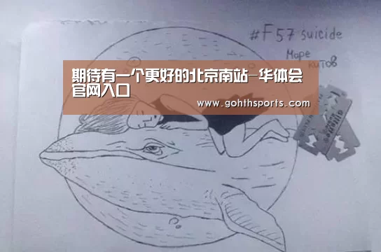 期待有一个更好的北京南站-华体会官网入口(图3) 华体会官网入口