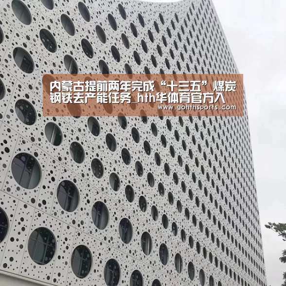 内蒙古提前两年完成“十三五”煤炭钢铁去产能任务_hth华体育官方入口(图2) 华体会首页